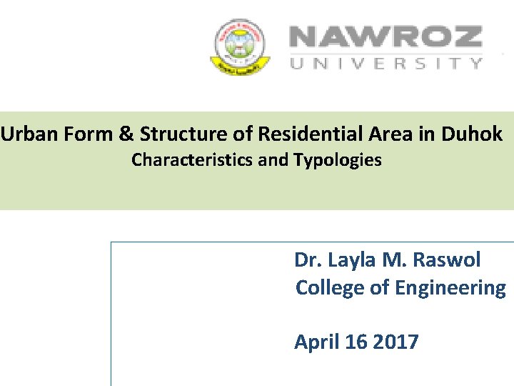 Urban Form & Structure of Residential Area in Duhok Characteristics and Typologies Dr. Layla
