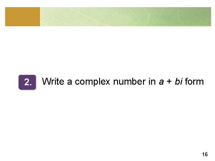 2. Write a complex number in a + bi form 16 