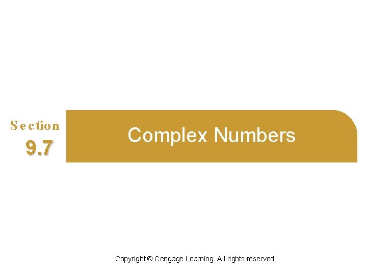 S e c tio n 9. 7 Complex Numbers Copyright © Cengage Learning. All