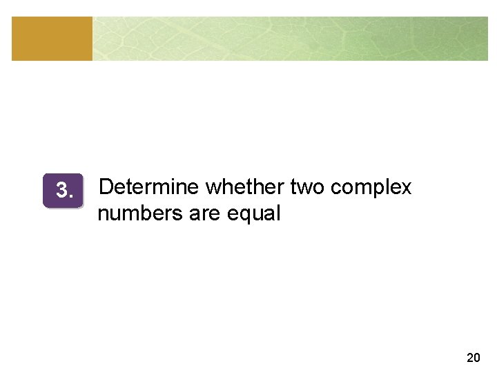 3. Determine whether two complex numbers are equal 20 