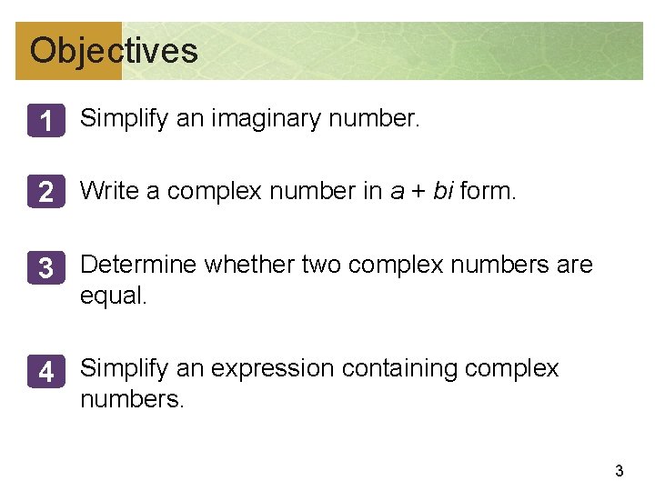 Objectives 1 Simplify an imaginary number. 2 Write a complex number in a +