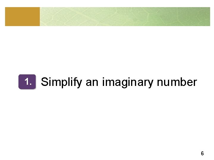 1. Simplify an imaginary number 6 