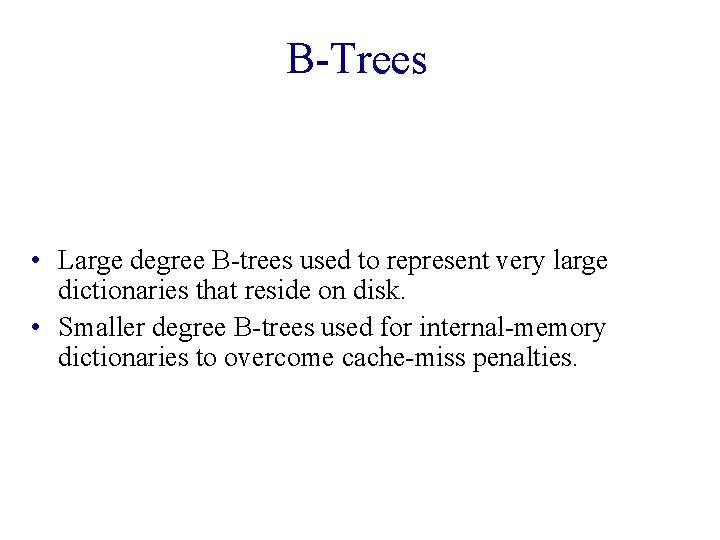 B-Trees • Large degree B-trees used to represent very large dictionaries that reside on