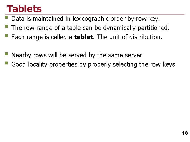 Tablets § Data is maintained in lexicographic order by row key. § The row