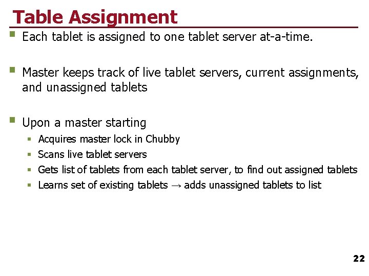 Table Assignment § Each tablet is assigned to one tablet server at-a-time. § Master