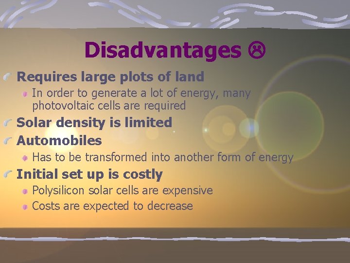 Disadvantages Requires large plots of land In order to generate a lot of energy,