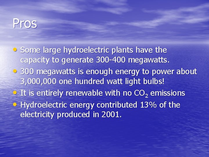 Pros • Some large hydroelectric plants have the • • • capacity to generate