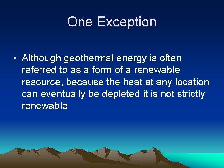 One Exception • Although geothermal energy is often referred to as a form of