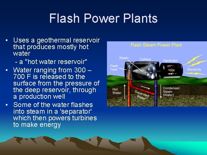 Flash Power Plants • Uses a geothermal reservoir that produces mostly hot water -