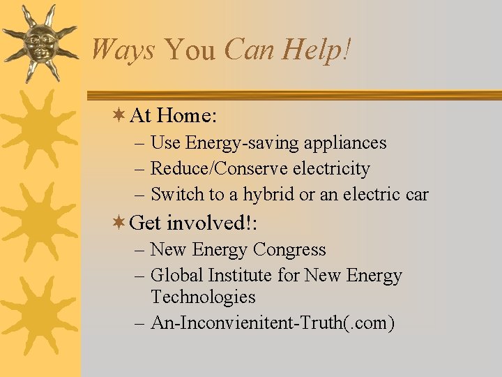 Ways You Can Help! ¬At Home: – Use Energy-saving appliances – Reduce/Conserve electricity –