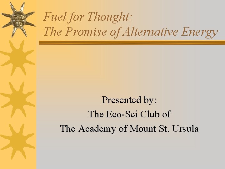 Fuel for Thought: The Promise of Alternative Energy Presented by: The Eco-Sci Club of
