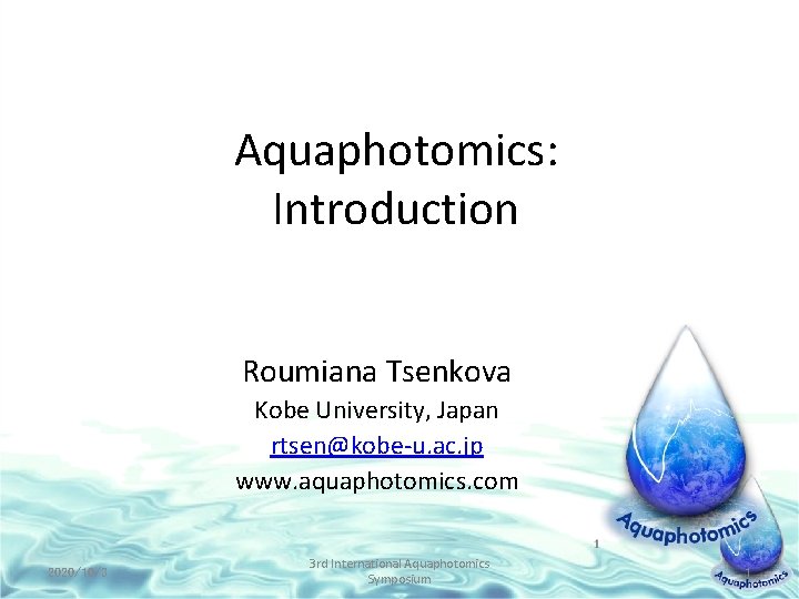 Aquaphotomics: Introduction Roumiana Tsenkova Kobe University, Japan rtsen@kobe-u. ac. jp www. aquaphotomics. com 2020/10/3