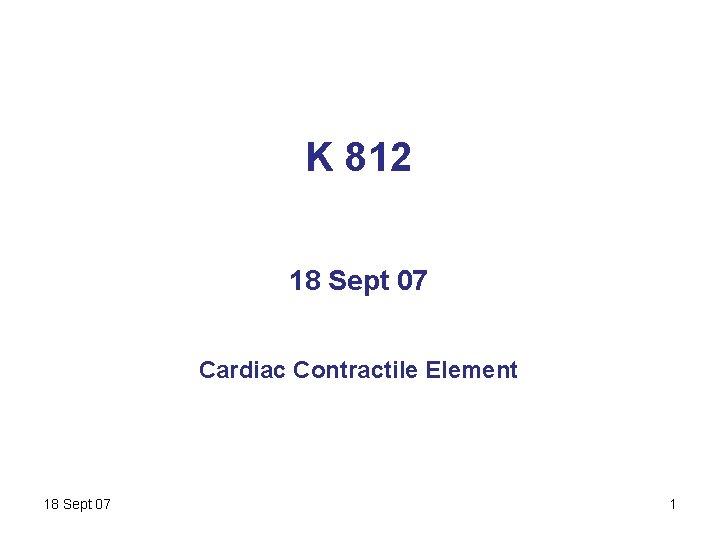 K 812 18 Sept 07 Cardiac Contractile Element 18 Sept 07 1 