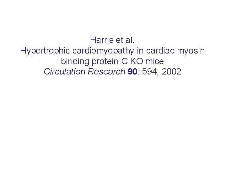 Harris et al. Hypertrophic cardiomyopathy in cardiac myosin binding protein-C KO mice Circulation Research