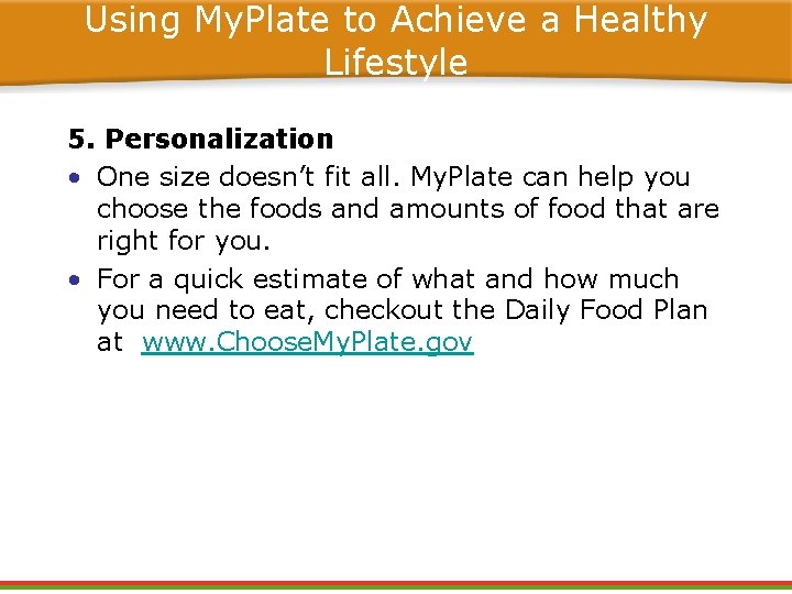 Using My. Plate to Achieve a Healthy Lifestyle 5. Personalization • One size doesn’t Using My. Plate to Achieve a Healthy Lifestyle 5. Personalization • One size doesn’t
