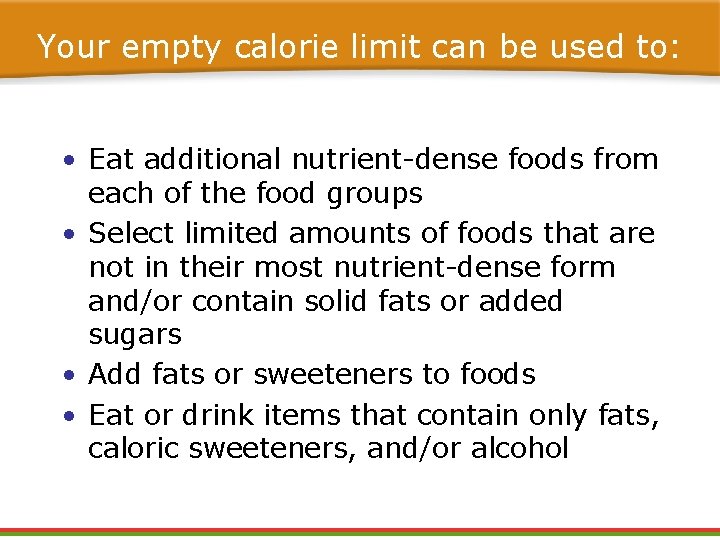 Your empty calorie limit can be used to: • Eat additional nutrient-dense foods from Your empty calorie limit can be used to: • Eat additional nutrient-dense foods from