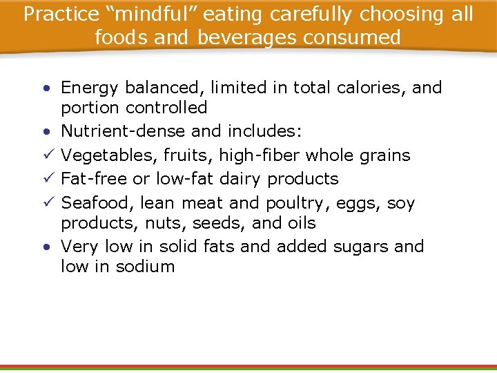 Practice “mindful” eating carefully choosing all foods and beverages consumed • Energy balanced, limited Practice “mindful” eating carefully choosing all foods and beverages consumed • Energy balanced, limited
