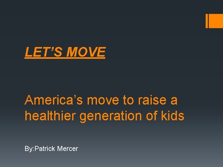 LET’S MOVE America’s move to raise a healthier generation of kids By: Patrick Mercer