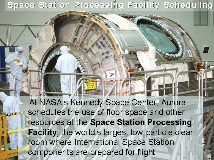Space Station Processing Facility Scheduling At NASA’s Kennedy Space Center, Aurora schedules the use Space Station Processing Facility Scheduling At NASA’s Kennedy Space Center, Aurora schedules the use