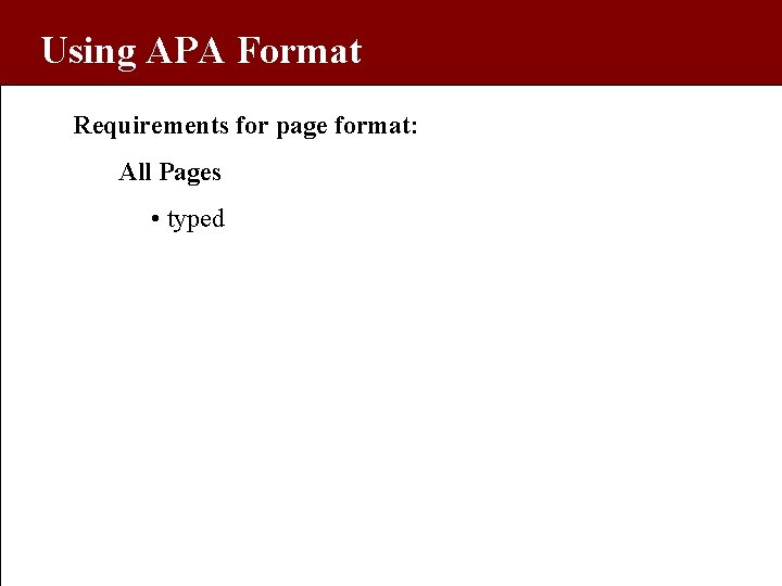Using APA Format Requirements for page format: All Pages • typed 