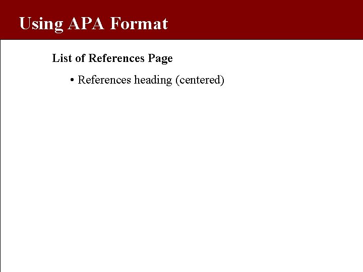 Using APA Format List of References Page • References heading (centered) 