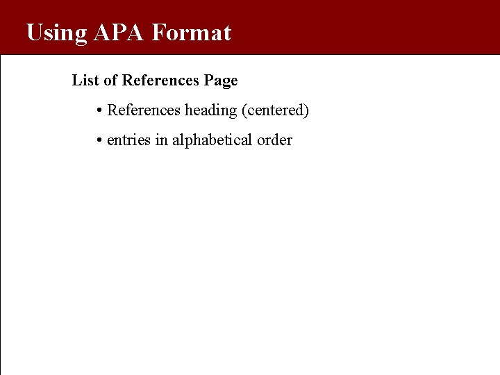 Using APA Format List of References Page • References heading (centered) • entries in