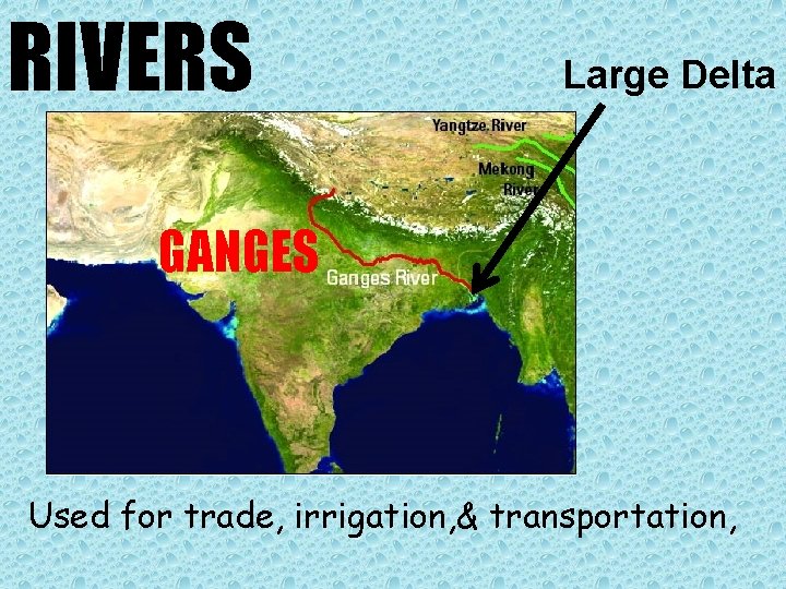 RIVERS Large Delta GANGES Used for trade, irrigation, & transportation, 