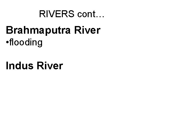 RIVERS cont… Brahmaputra River • flooding Indus River 