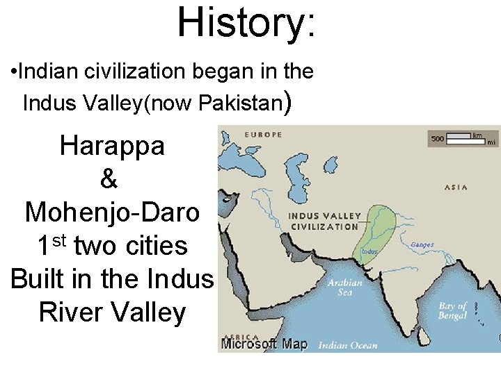 History: • Indian civilization began in the Indus Valley(now Pakistan) Harappa & Mohenjo-Daro 1