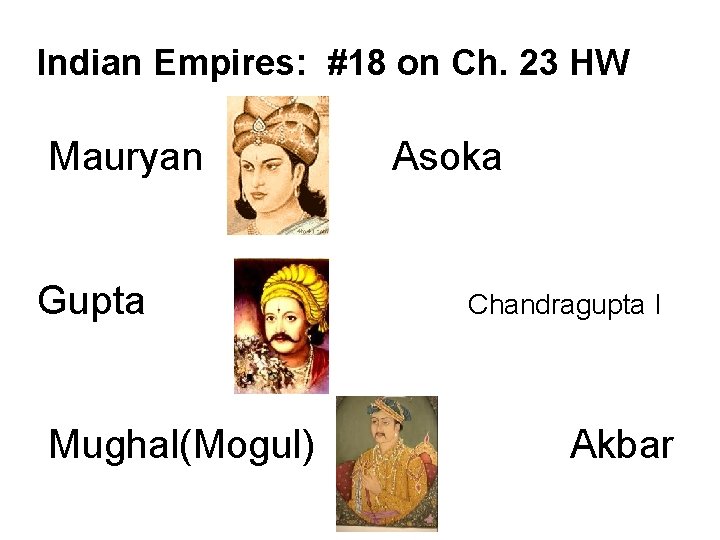 Indian Empires: #18 on Ch. 23 HW Mauryan Gupta Mughal(Mogul) Asoka Chandragupta I Akbar