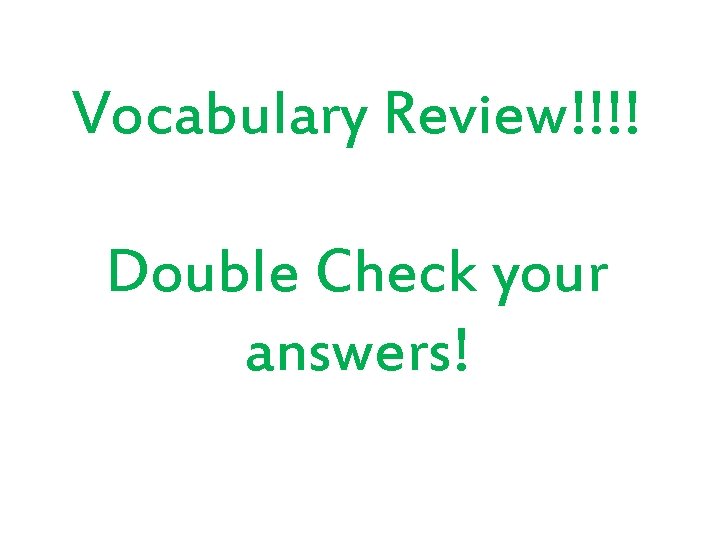 Vocabulary Review!!!! Double Check your answers! 