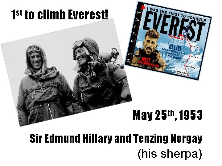 1 st to climb Everest! May 25 th, 1953 Sir Edmund Hillary and Tenzing