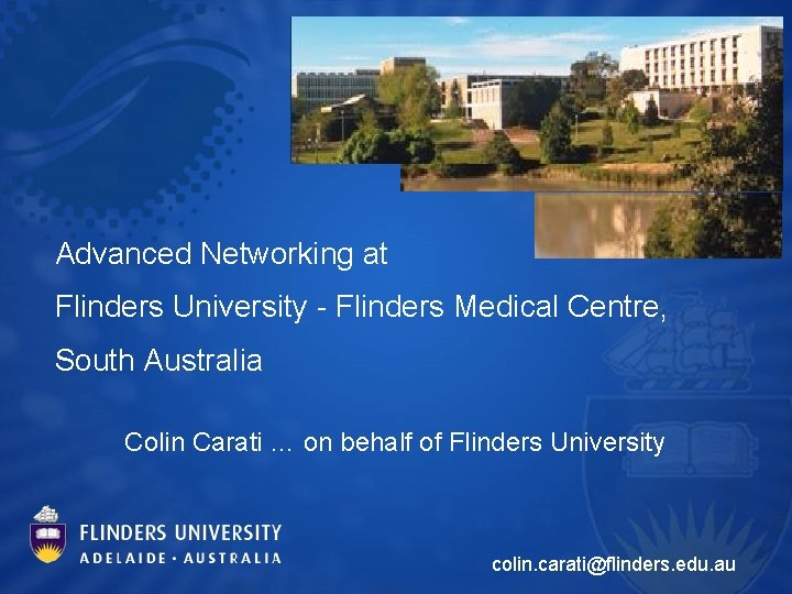 Advanced Networking at Flinders University - Flinders Medical Centre, South Australia Colin Carati …