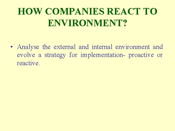 HOW COMPANIES REACT TO ENVIRONMENT? • Analyse the external and internal environment and evolve