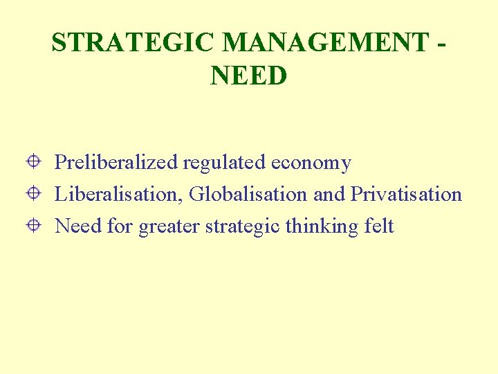 STRATEGIC MANAGEMENT NEED Preliberalized regulated economy Liberalisation, Globalisation and Privatisation Need for greater strategic