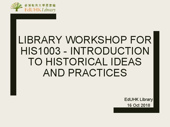 LIBRARY WORKSHOP FOR HIS 1003 - INTRODUCTION TO HISTORICAL IDEAS AND PRACTICES Ed. UHK