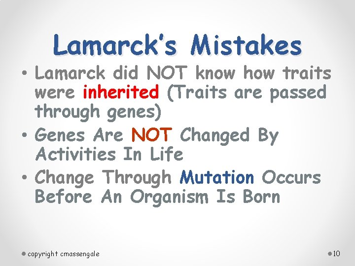 Lamarck’s Mistakes • Lamarck did NOT know how traits were inherited (Traits are passed