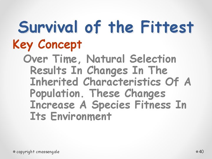 Survival of the Fittest Key Concept Over Time, Natural Selection Results In Changes In