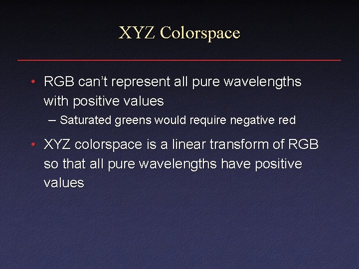 XYZ Colorspace • RGB can’t represent all pure wavelengths with positive values – Saturated XYZ Colorspace • RGB can’t represent all pure wavelengths with positive values – Saturated