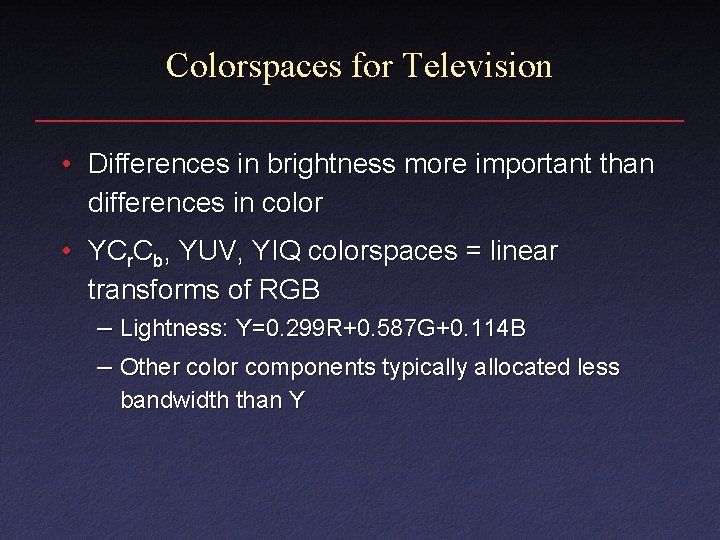 Colorspaces for Television • Differences in brightness more important than differences in color • Colorspaces for Television • Differences in brightness more important than differences in color •