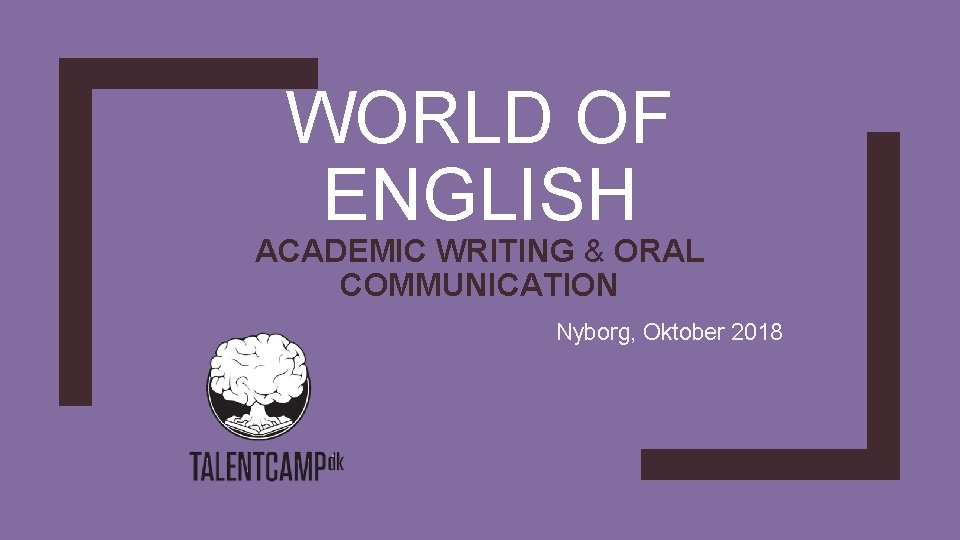 WORLD OF ENGLISH ACADEMIC WRITING & ORAL COMMUNICATION Nyborg, Oktober 2018 