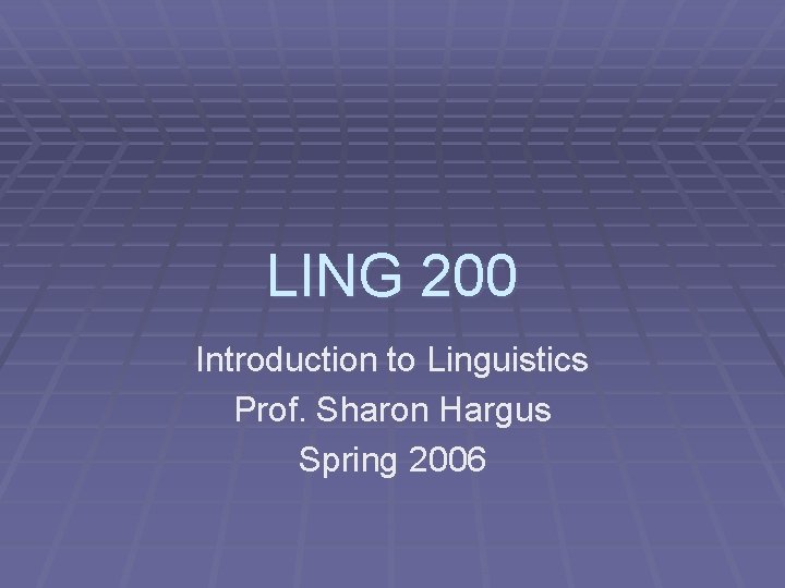 LING 200 Introduction to Linguistics Prof. Sharon Hargus Spring 2006 