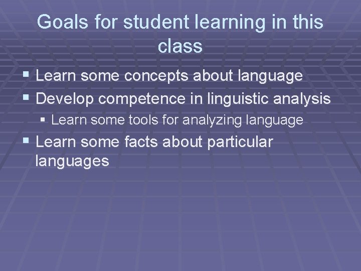 Goals for student learning in this class § Learn some concepts about language §