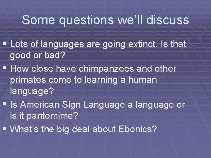 Some questions we’ll discuss § Lots of languages are going extinct. Is that good