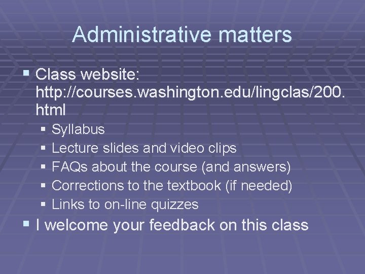 Administrative matters § Class website: http: //courses. washington. edu/lingclas/200. html § Syllabus § Lecture
