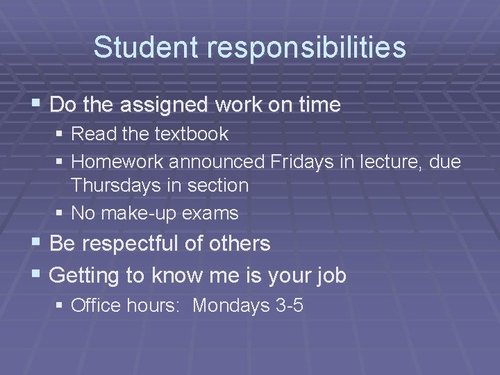 Student responsibilities § Do the assigned work on time § Read the textbook §