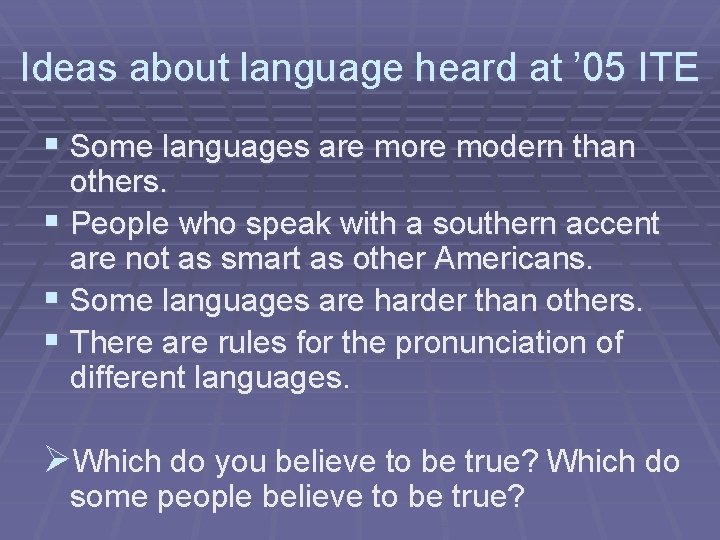 Ideas about language heard at ’ 05 ITE § Some languages are modern than