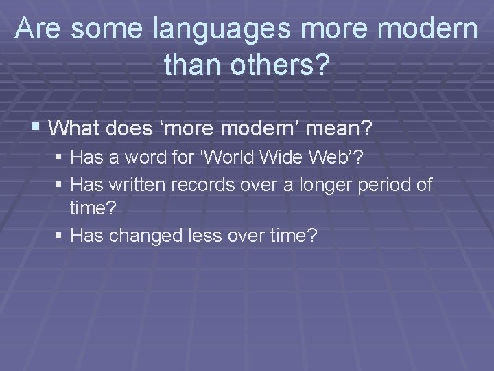 Are some languages more modern than others? § What does ‘more modern’ mean? §