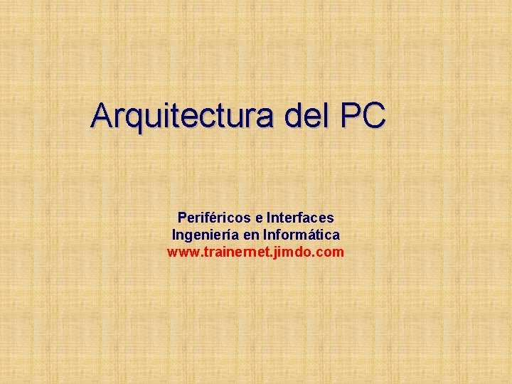 Arquitectura del PC Periféricos e Interfaces Ingeniería en Informática www. trainernet. jimdo. com 