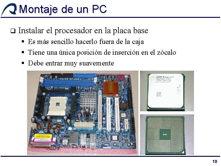 Montaje de un PC q Instalar el procesador en la placa base § Es